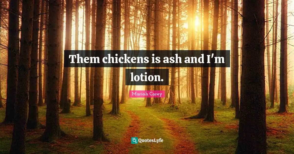 Lotion Quotes: "Them chickens is ash and I'm lotion."