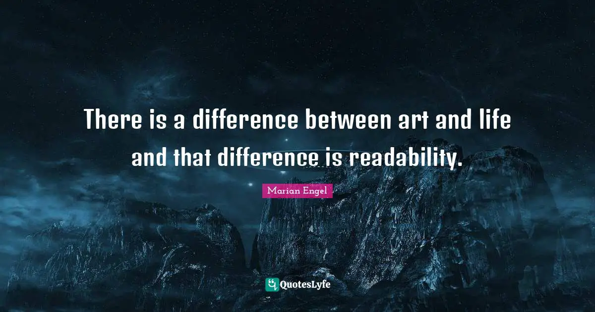 There is a difference between art and life and that difference is readability.