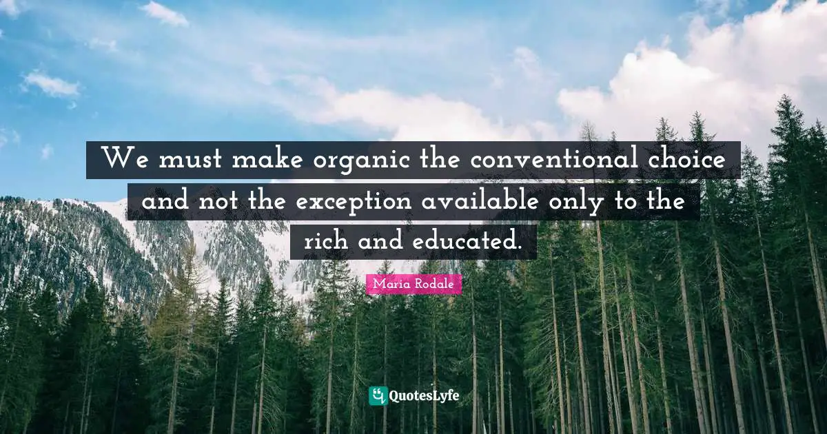 We must make organic the conventional choice and not the exception available only to the rich and educated.