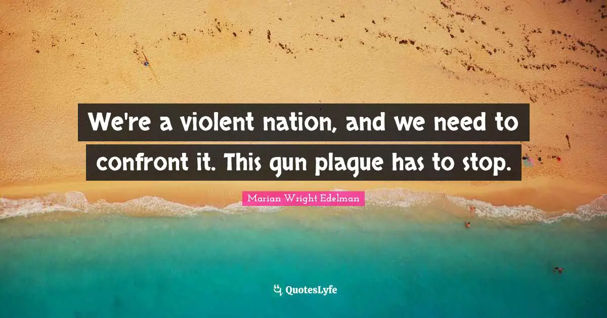 We're a violent nation, and we need to confront it. This gun plague has to stop.