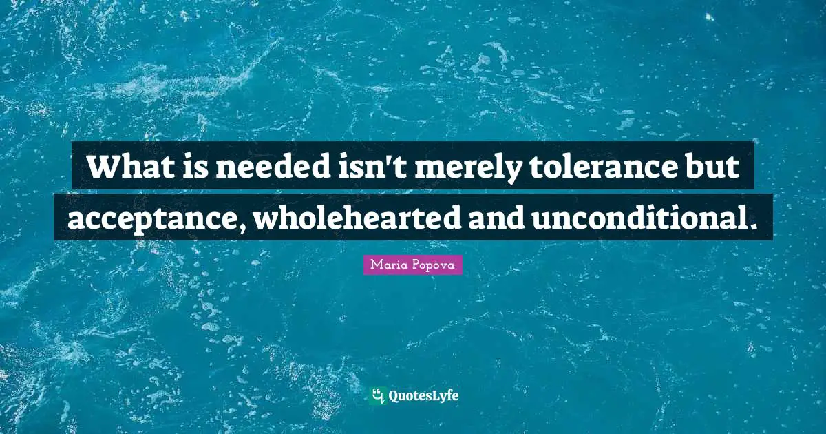 What is needed isn't merely tolerance but acceptance, wholehearted and unconditional.