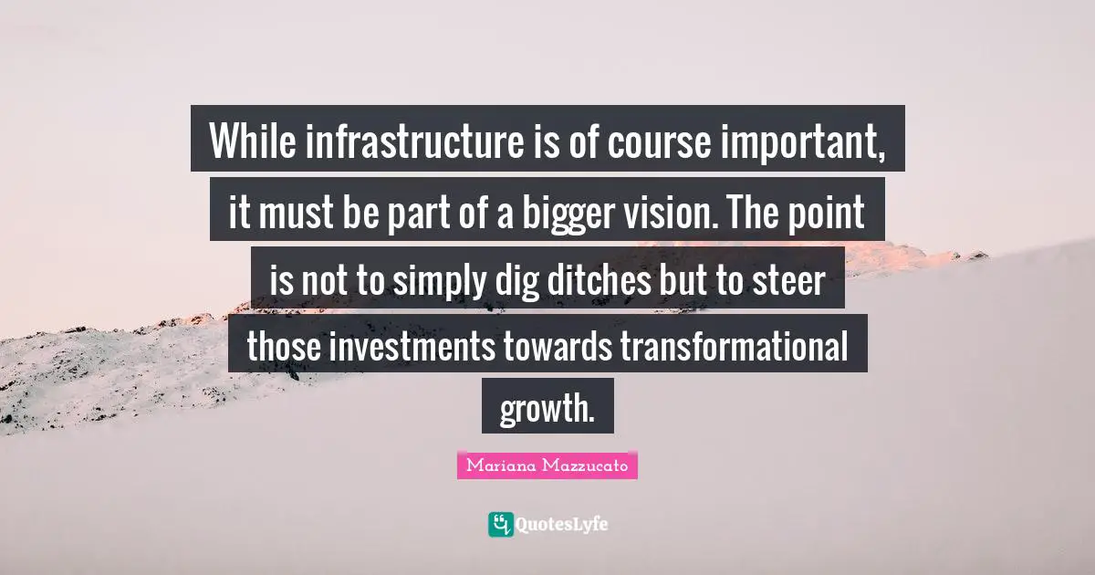 While infrastructure is of course important, it must be part of a bigger vision. The point is not to simply dig ditches but to steer those investments towards transformational growth.