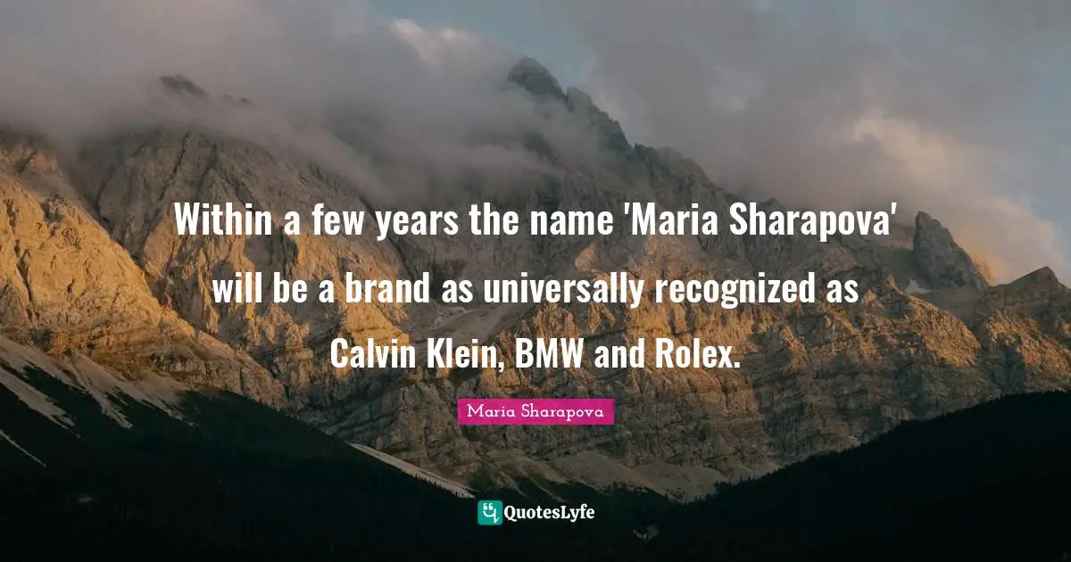 Within a few years the name 'Maria Sharapova' will be a brand as universally recognized as Calvin Klein, BMW and Rolex.