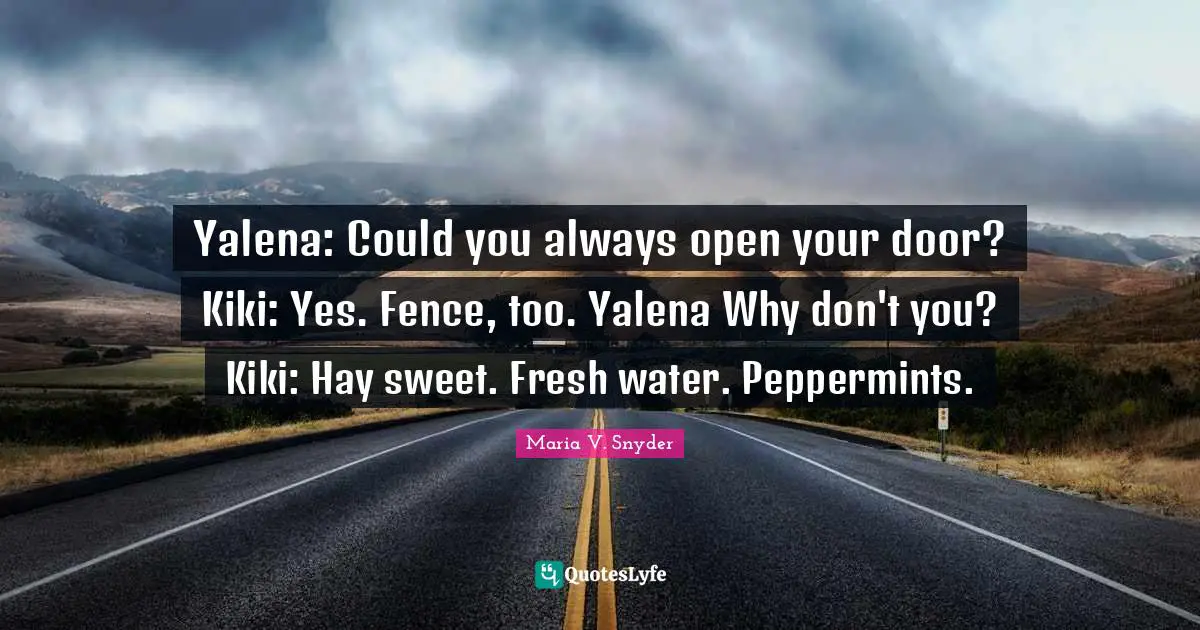 Yalena: Could you always open your door? Kiki: Yes. Fence, too. Yalena Why don't you? Kiki: Hay sweet. Fresh water. Peppermints.