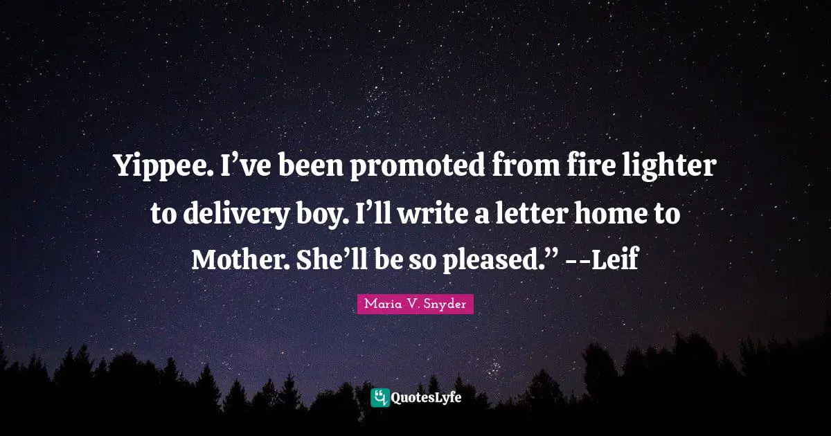 Yippee. I’ve been promoted from fire lighter to delivery boy. I’ll write a letter home to Mother. She’ll be so pleased.” --Leif