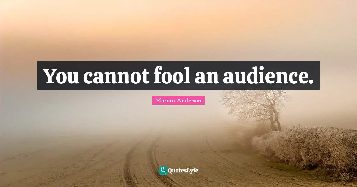 You cannot fool an audience.