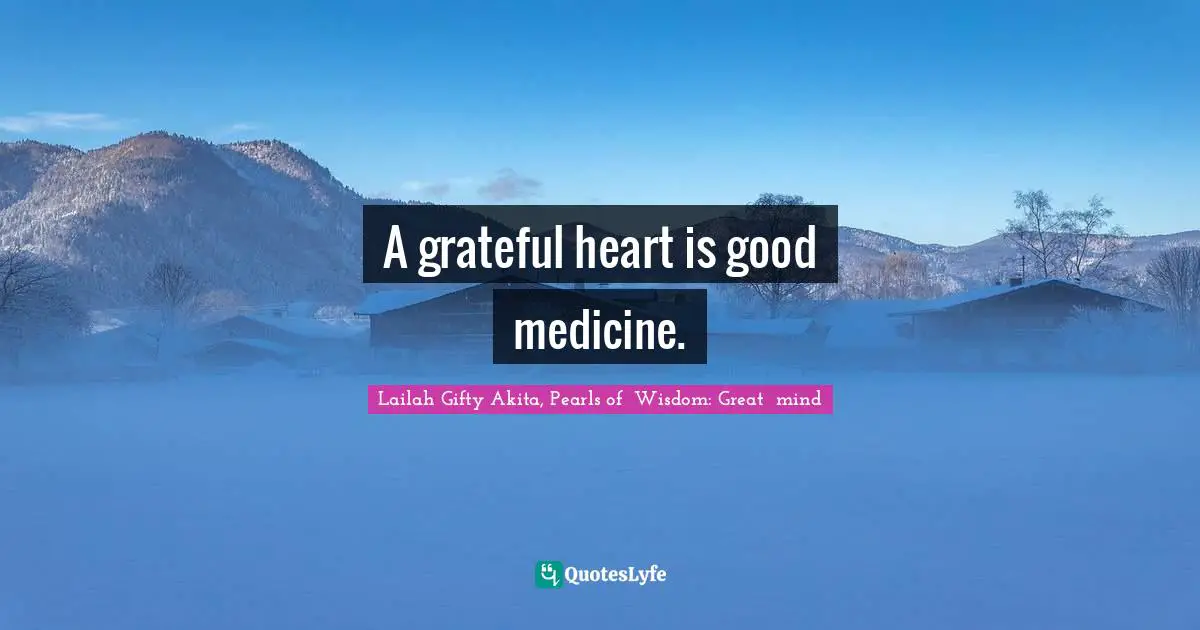 Joyful Living Quotes: "A grateful heart is good medicine."