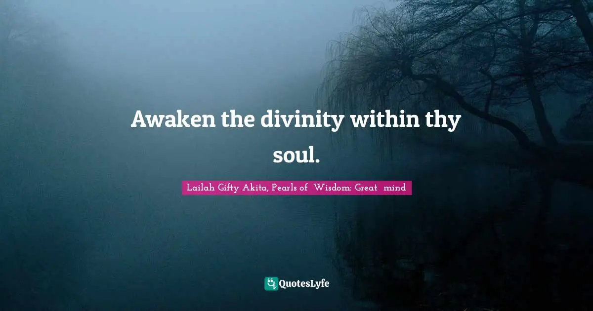 Potential For Greatness Quotes: "Awaken the divinity within thy soul."