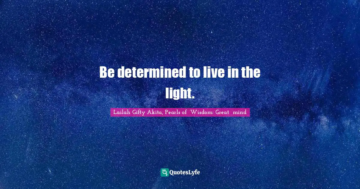 Shining Your Light Quotes: "Be determined to live in the light."