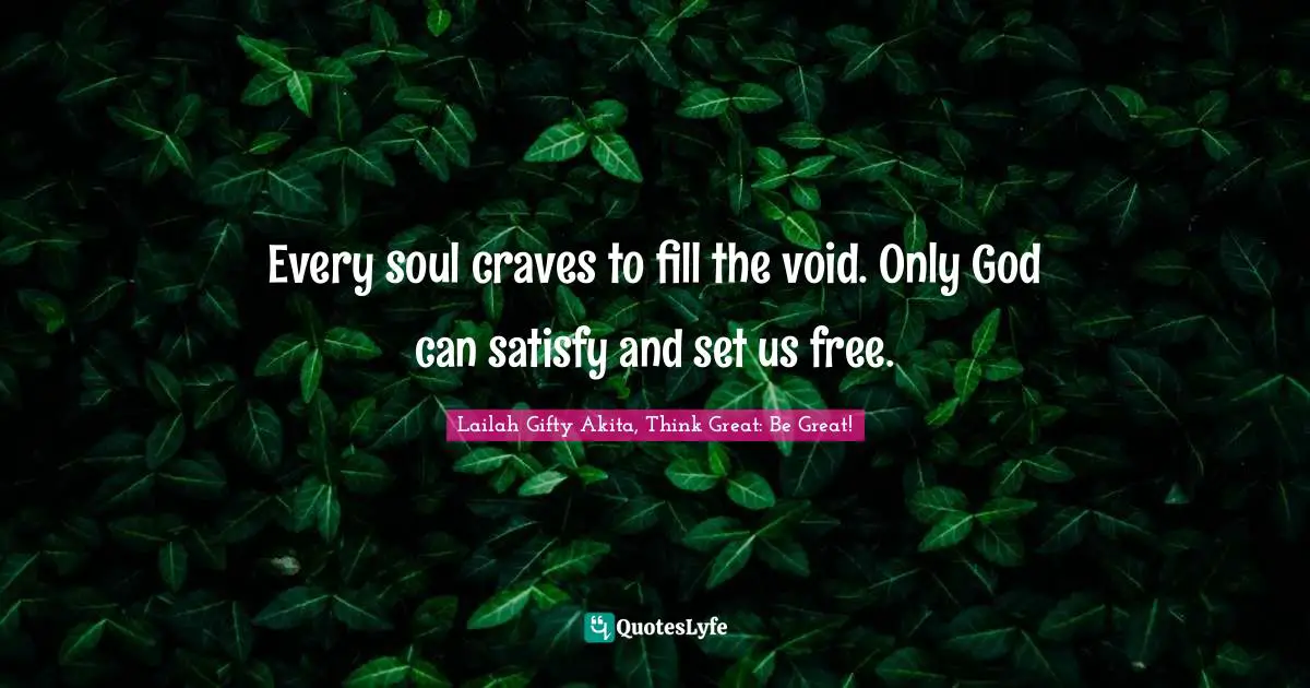Every soul craves to fill the void. Only God can satisfy and set us free.