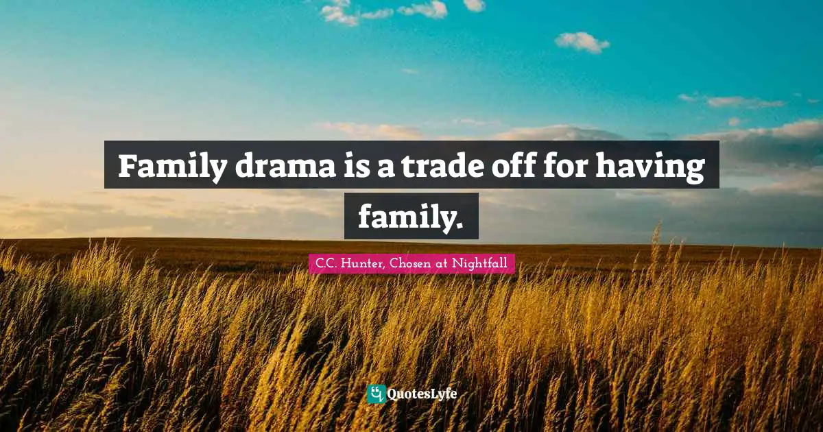 Family drama is a trade off for having family.