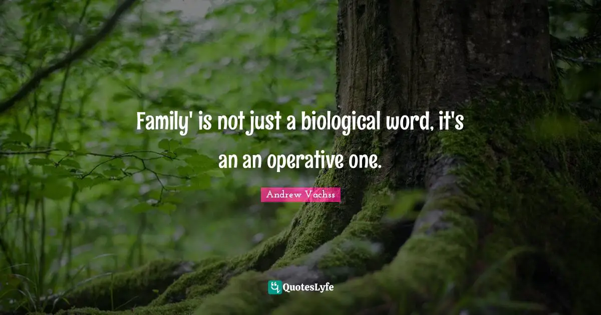 Family' is not just a biological word, it's an an operative one.