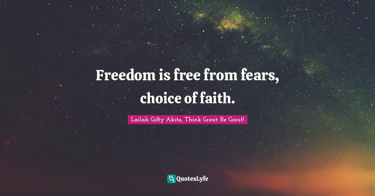 Freedom is free from fears, choice of faith.