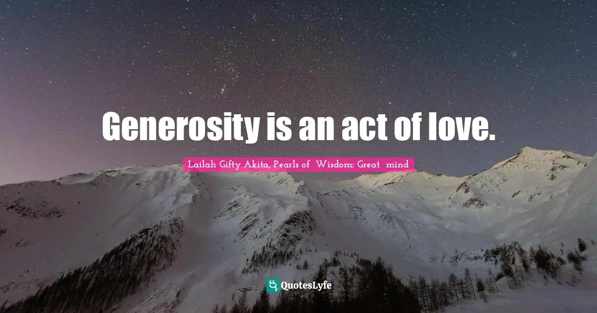 Generosity is an act of love.