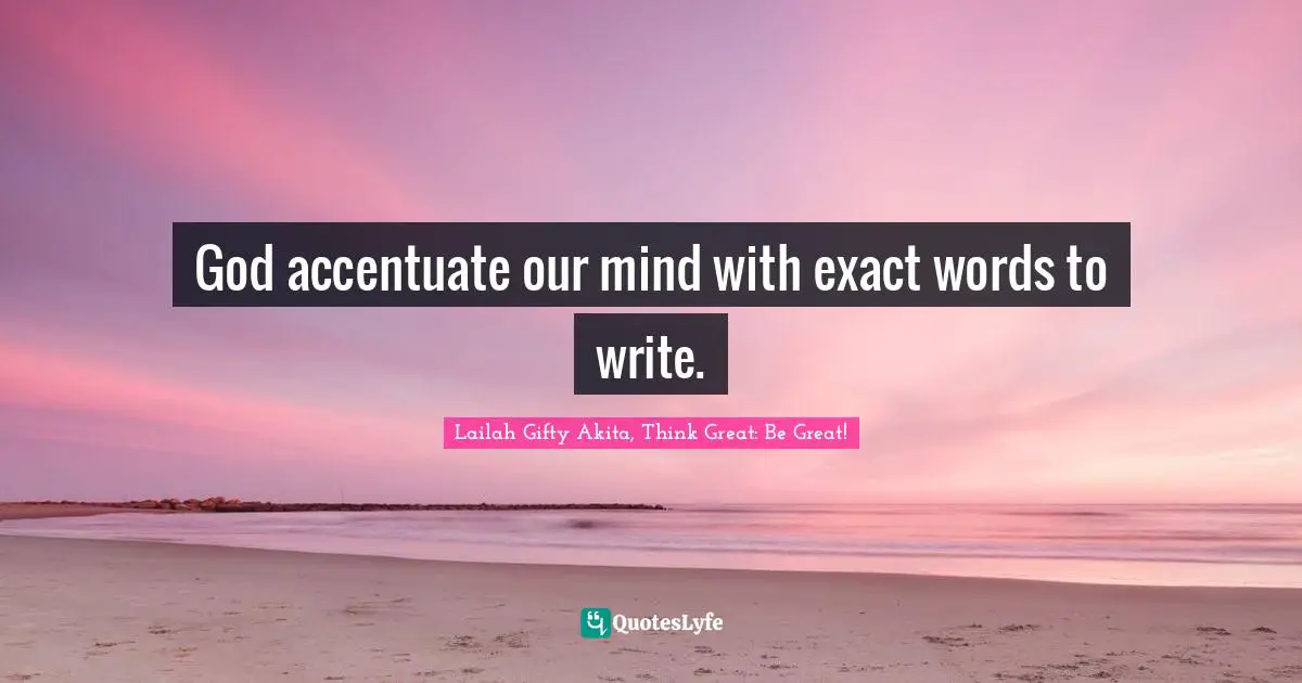 Spiritual Sayings Quotes: "God accentuate our mind with exact words to write."