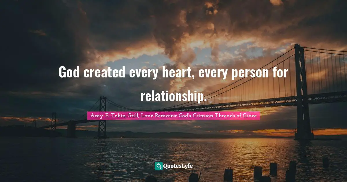 God created every heart, every person for relationship.