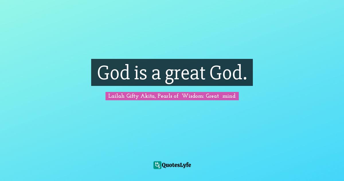 God is a great God.