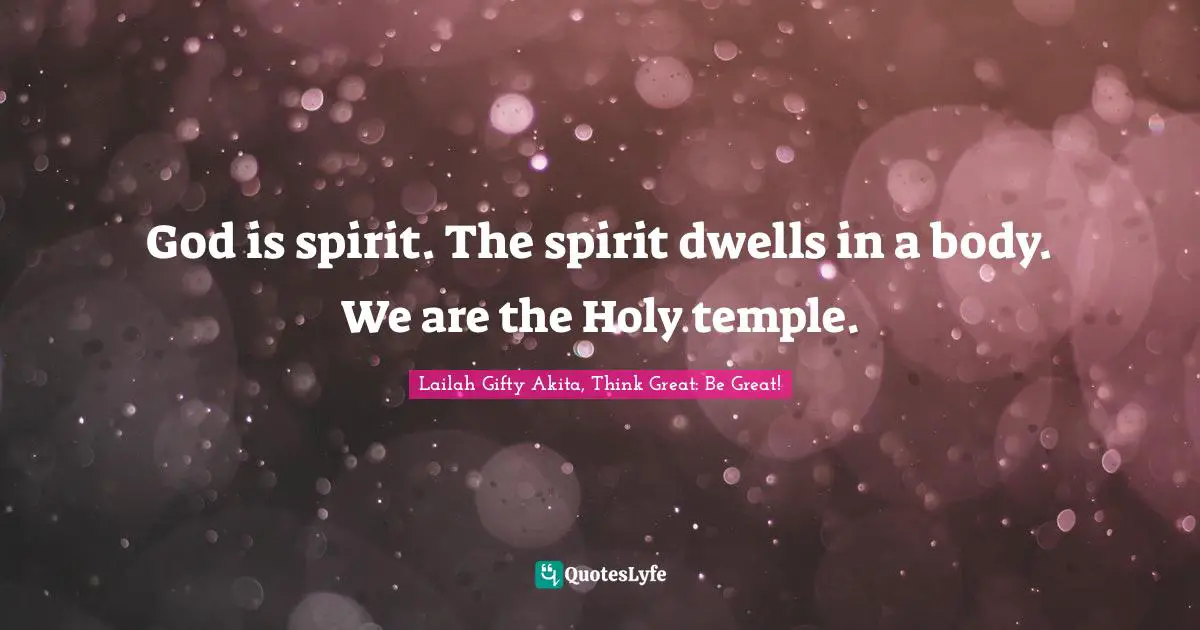 God is spirit. The spirit dwells in a body. We are the Holy temple.
