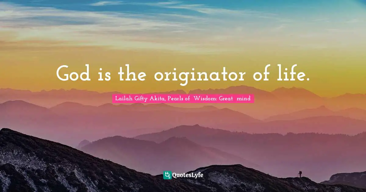 God is the originator of life.