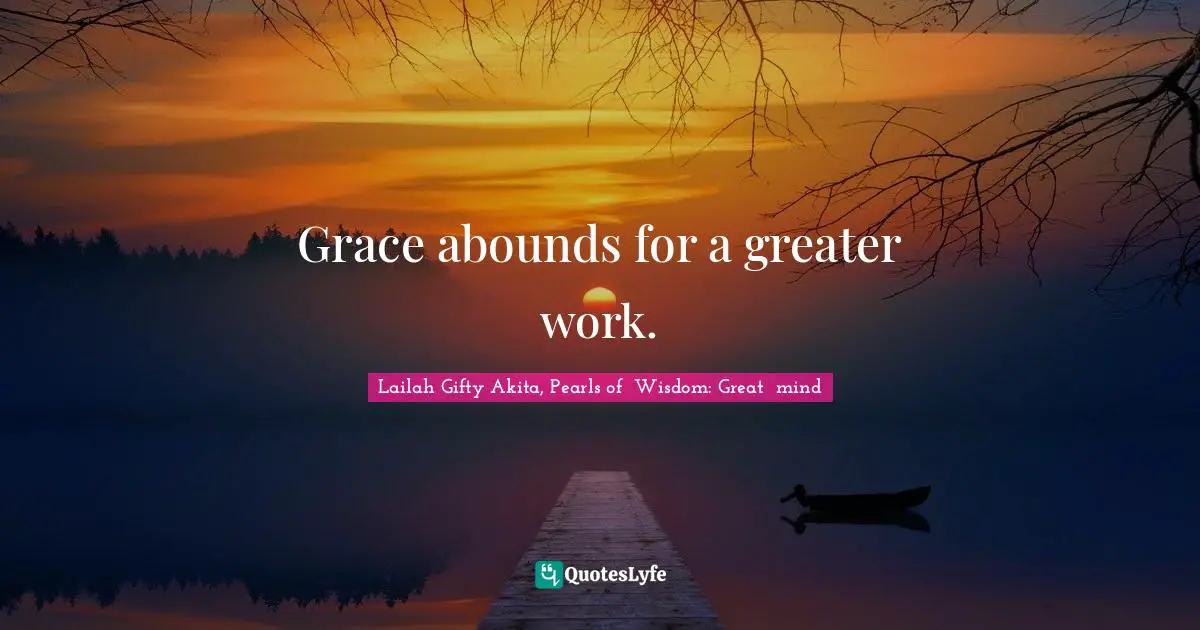 Calling People Quotes: "Grace abounds for a greater work."