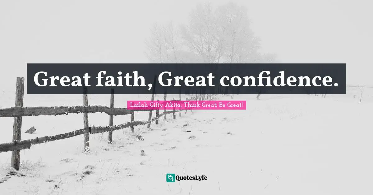 Great faith, Great confidence.