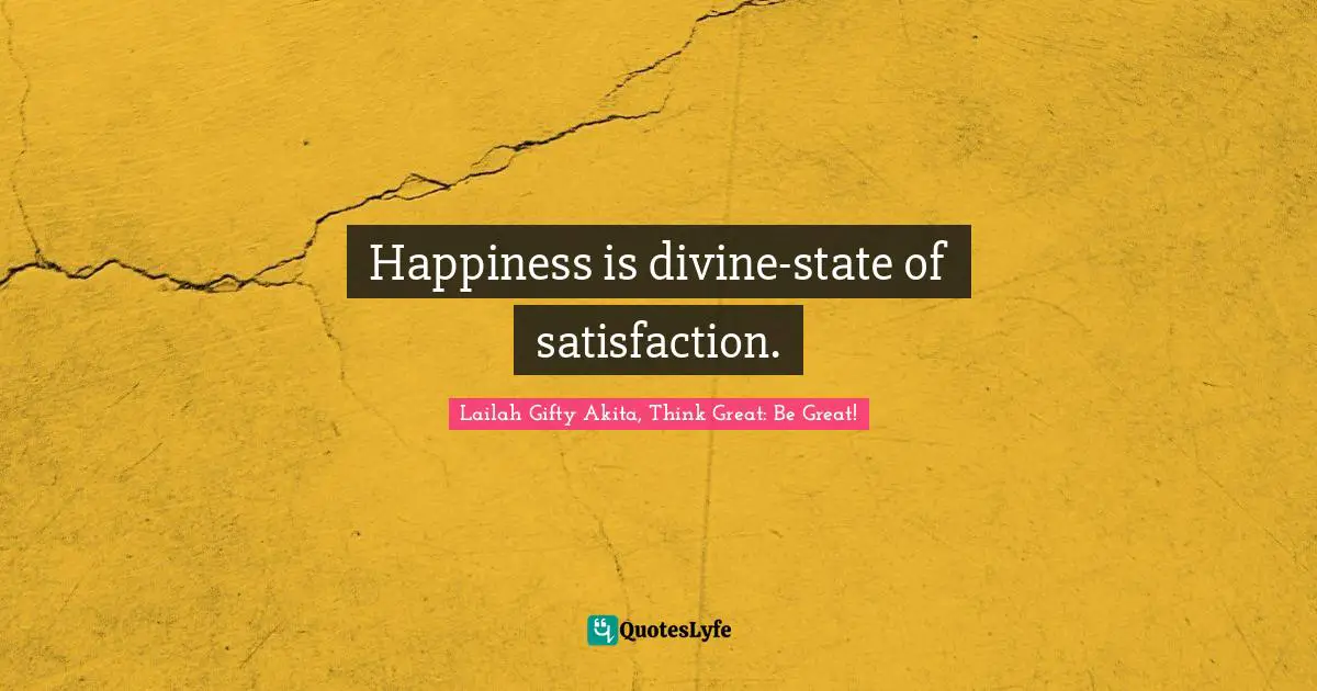 Happiness is divine-state of satisfaction.