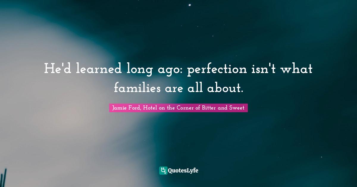 E.J.H. Corner Quotes: "He'd learned long ago: perfection isn't what families are all about."