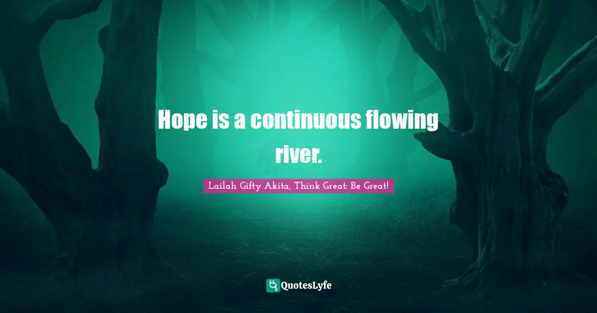 Hope is a continuous flowing river.