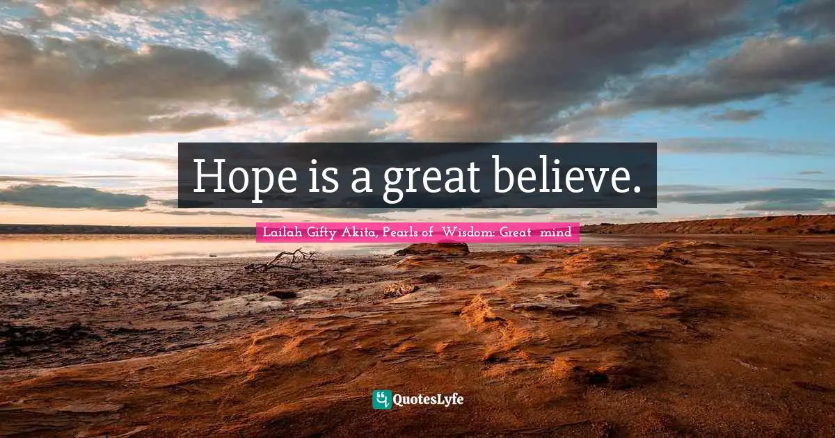 Hope is a great believe.