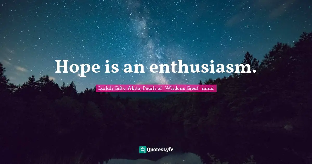Hope is an enthusiasm.