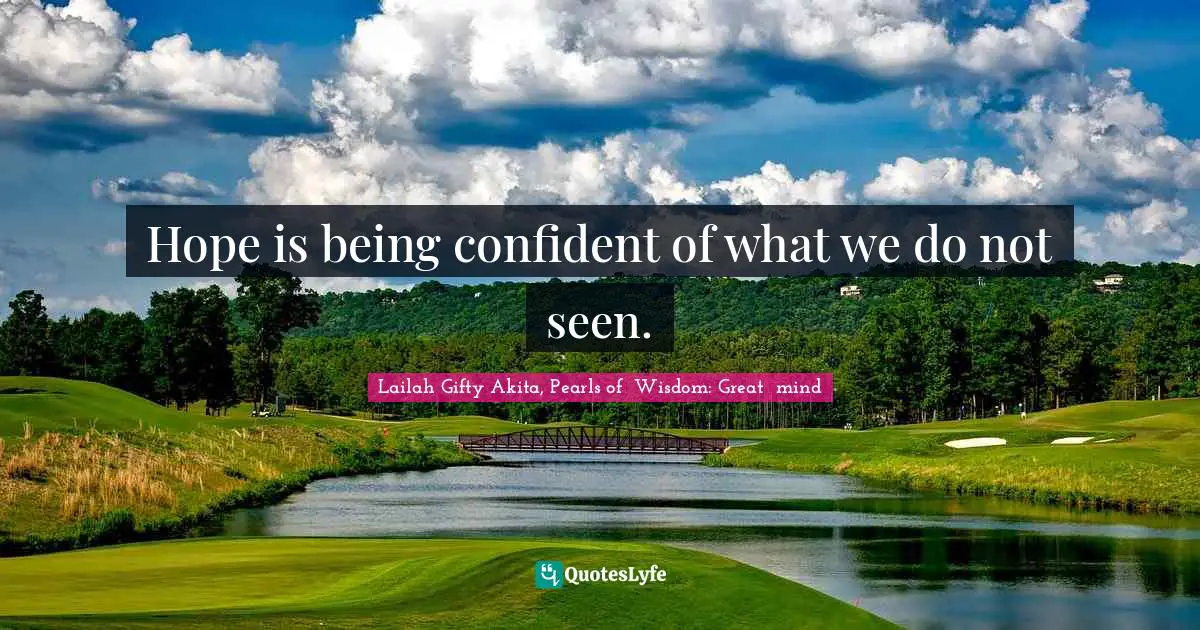 Lailah Gifty Akita, Pearls of  Wisdom: Great  mind Quotes: Hope is being confident of what we do not seen.