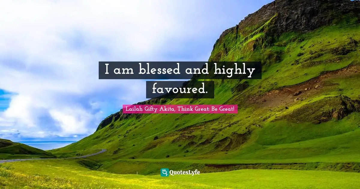 I am blessed and highly favoured.