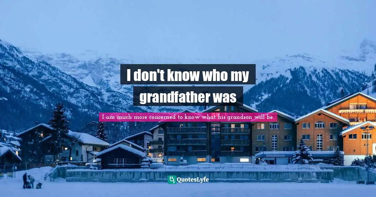 I don't know who my grandfather was