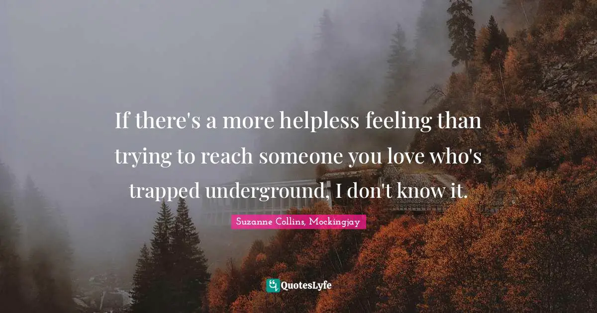 If there's a more helpless feeling than trying to reach someone you love who's trapped underground, I don't know it.