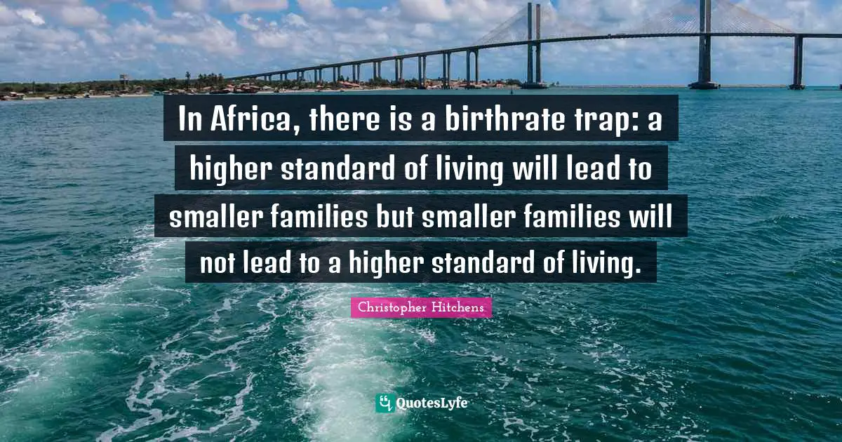 In Africa, there is a birthrate trap: a higher standard of living will lead to smaller families but smaller families will not lead to a higher standard of living.