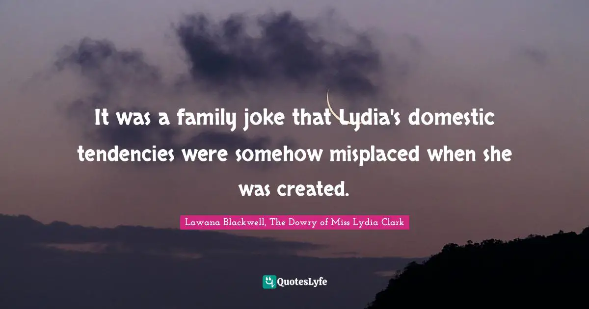 It was a family joke that Lydia's domestic tendencies were somehow misplaced when she was created.
