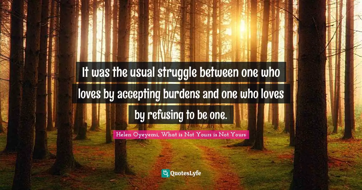 It was the usual struggle between one who loves by accepting burdens and one who loves by refusing to be one.