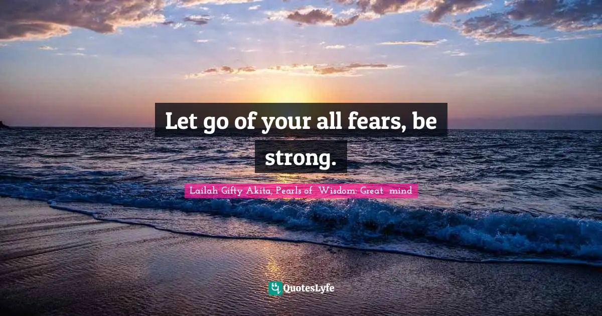 Strength Through Adversity Quotes: "Let go of your all fears, be strong."