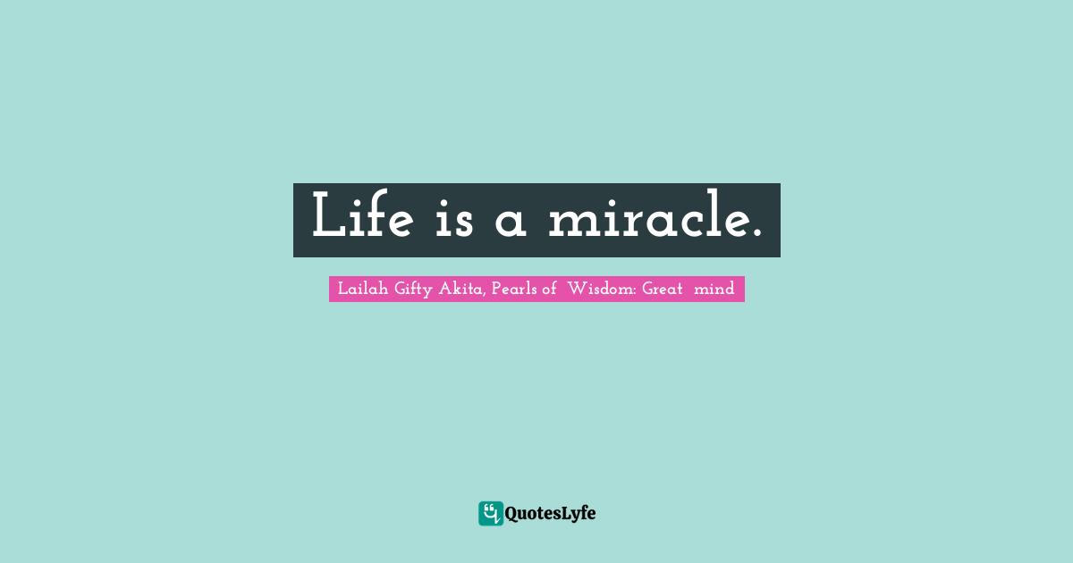 Life is a miracle.