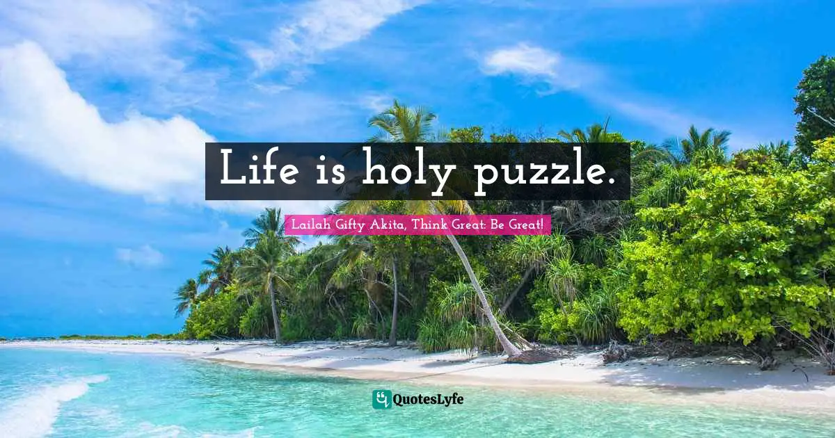 Life is holy puzzle.