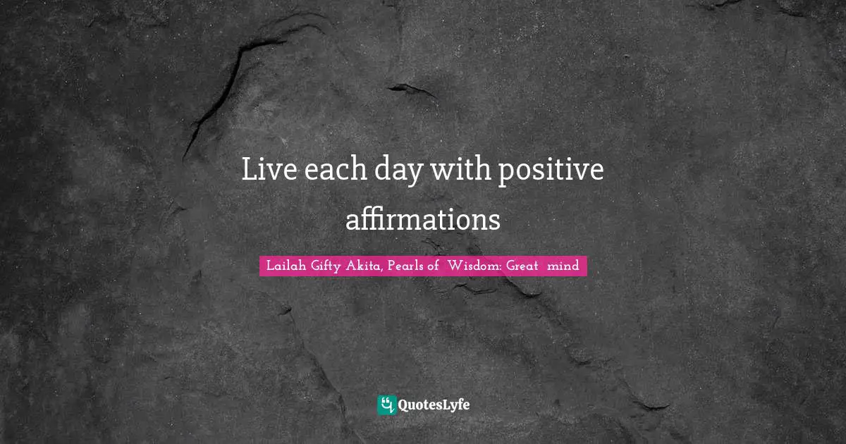 Day By Day Quotes: "Live each day with positive affirmations"