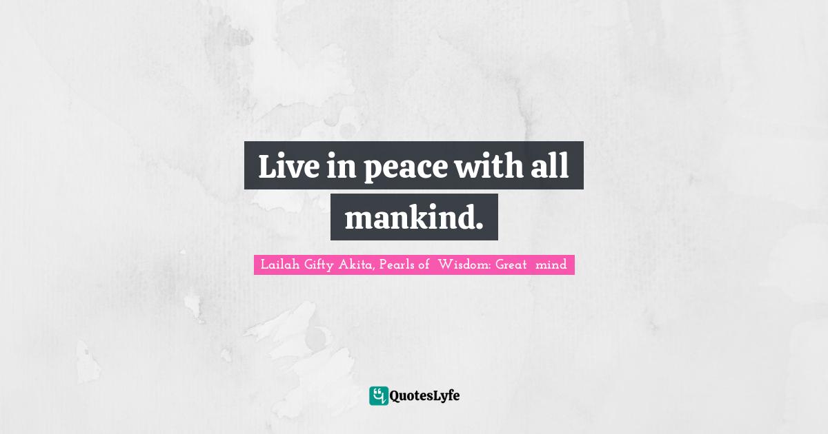 Live in peace with all mankind.