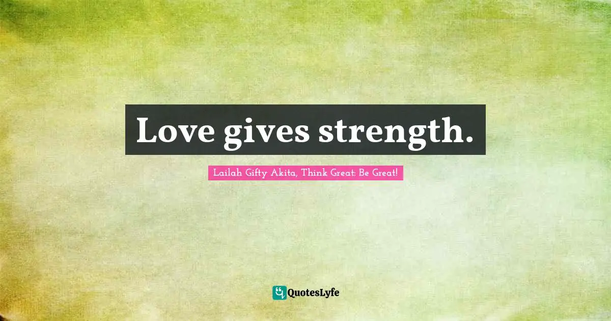 Love gives strength.