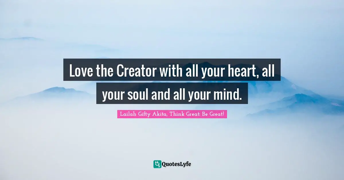 Spiritual Sayings Quotes: "Love the Creator with all your heart, all your soul and all your mind."
