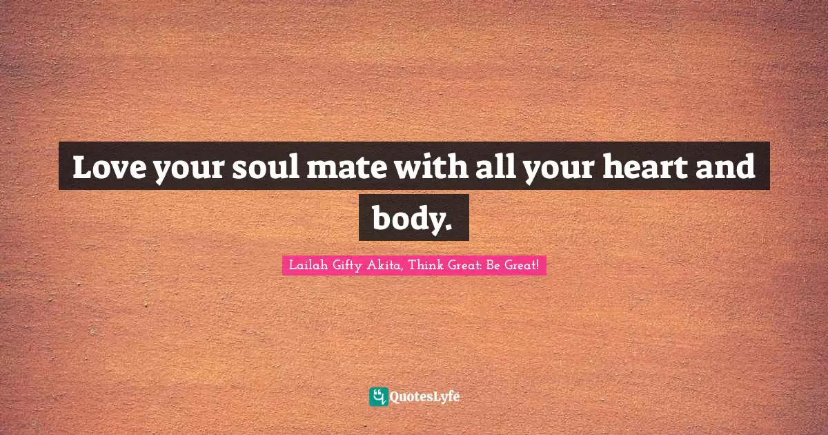 Couples Quotes: "Love your soul mate with all your heart and body."