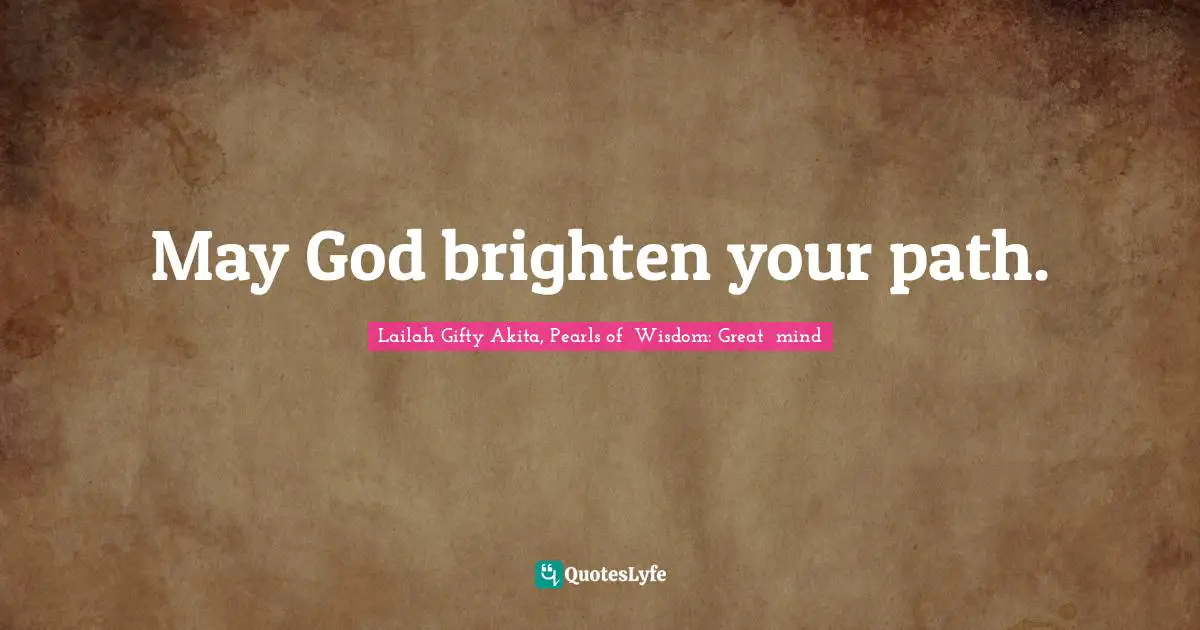 Shine Your Light Quotes: "May God brighten your path."