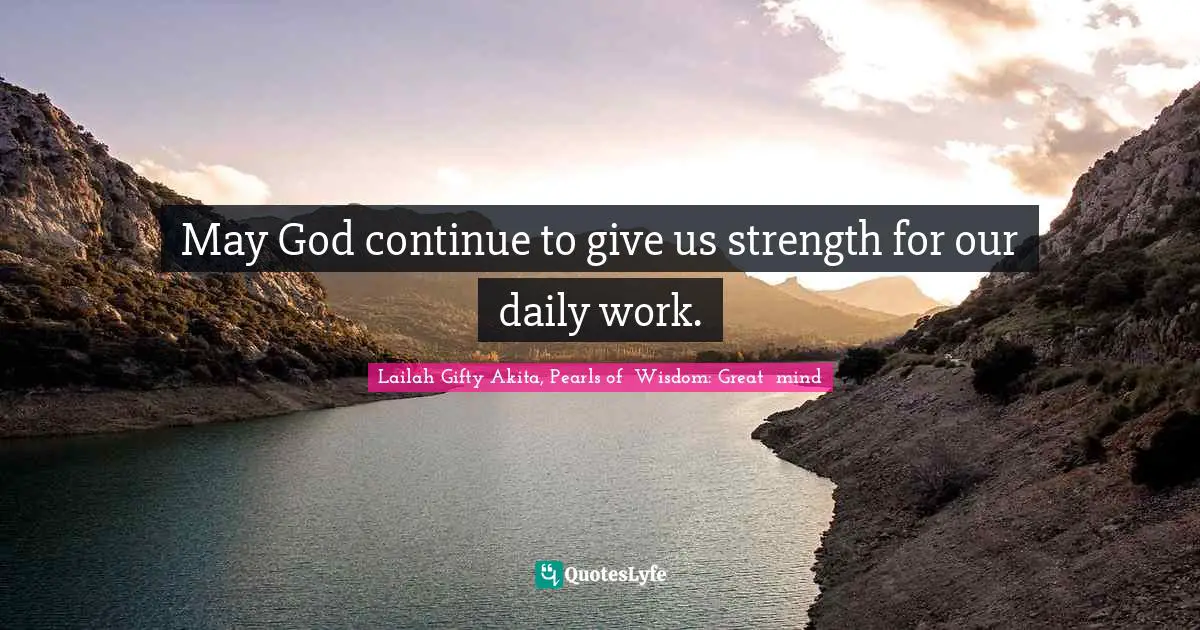 Determined Person Quotes: "May God continue to give us strength for our daily work."