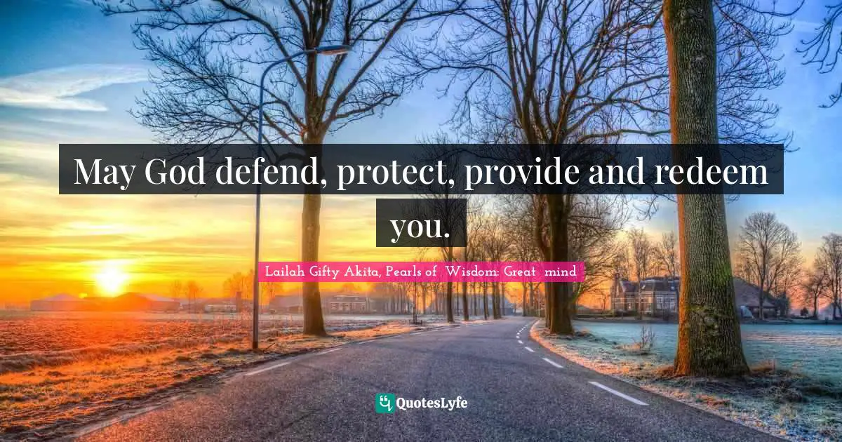 May God defend, protect, provide and redeem you.