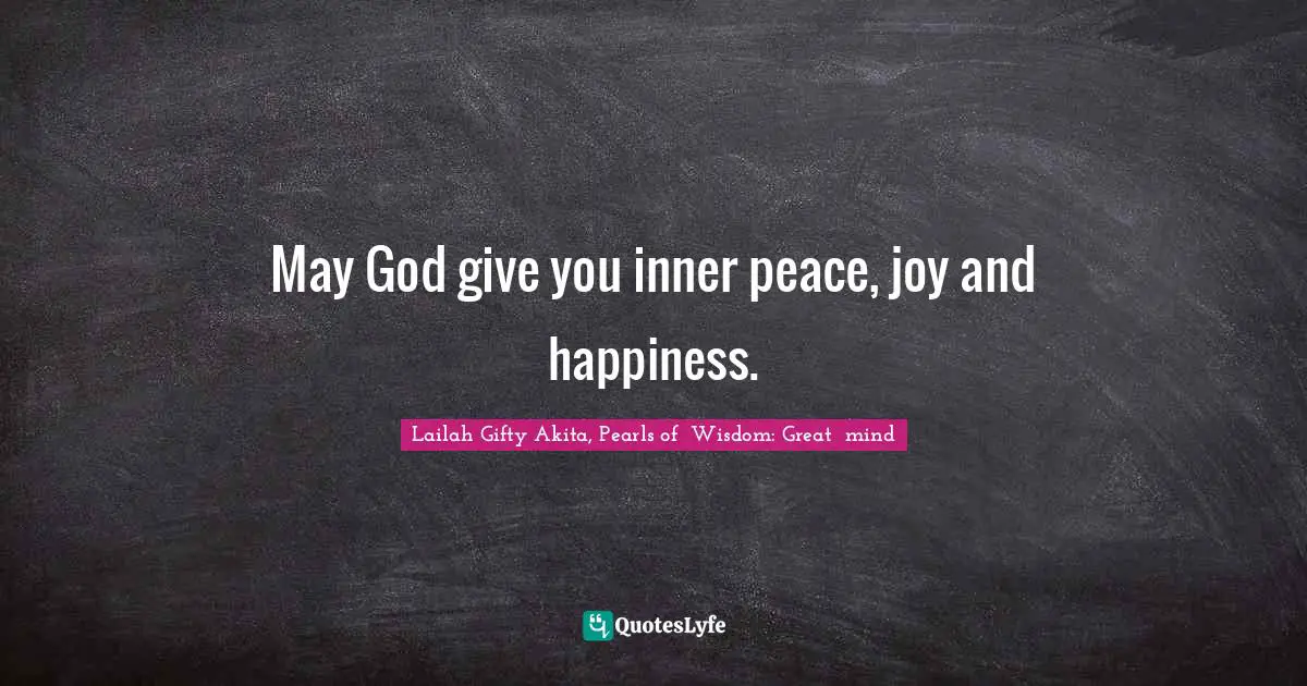 May God give you inner peace, joy and happiness.