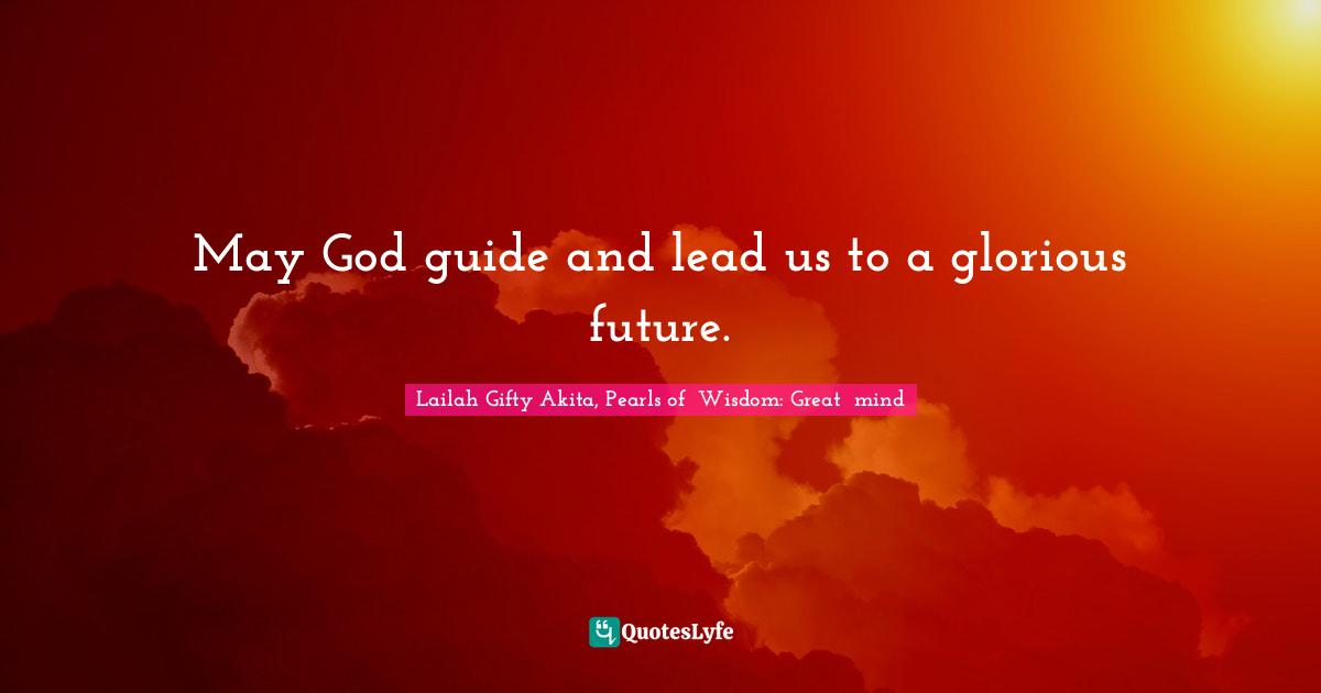 Expectation Quotes: "May God guide and lead us to a glorious future."